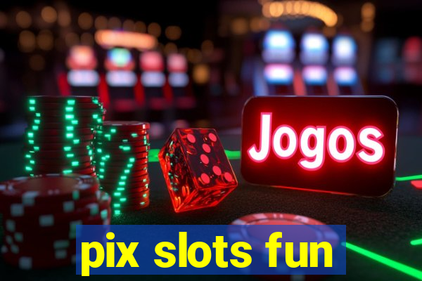 pix slots fun